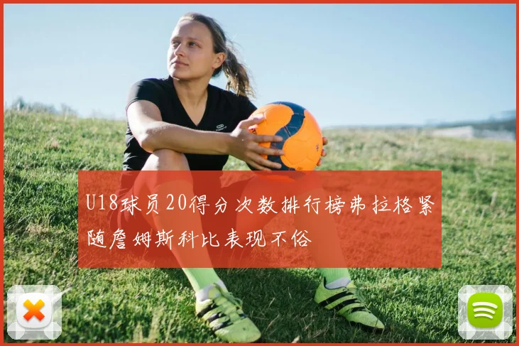 U18球员20得分次数排行榜弗拉格紧随詹姆斯科比表现不俗