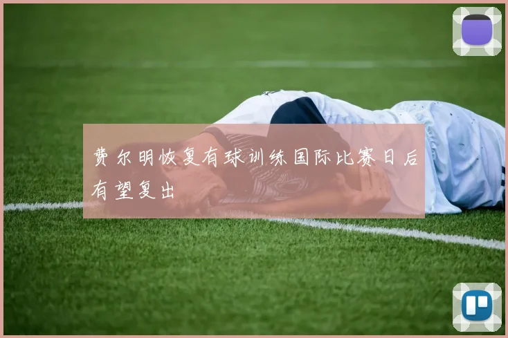 费尔明恢复有球训练国际比赛日后有望复出